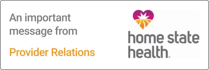 An important message from Provider Relations, Home State Health
